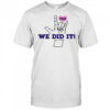 Fkr T We Did It T-Shirt