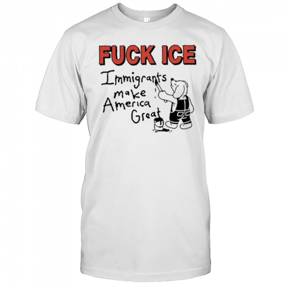 Fuck Ice Immigrants Make America Great shirt