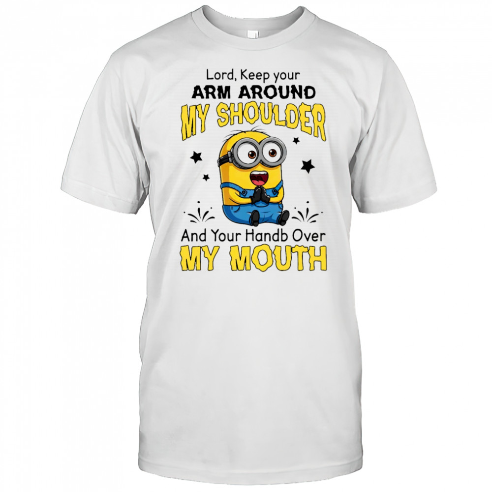 Funny Minion Lord keep your arm around my shoulder and your hand over my mouth shirt