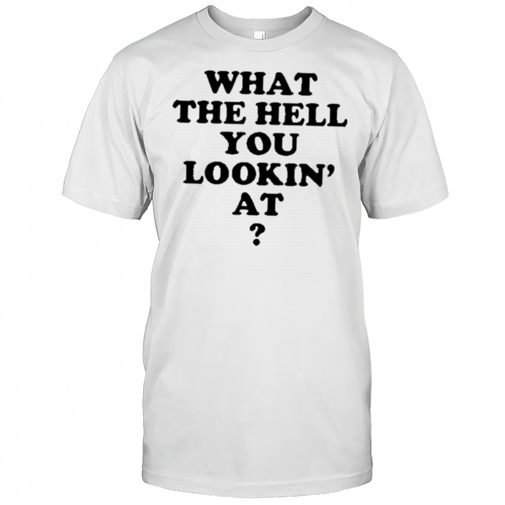 Gabe Wearing What The Hell You Lookin’ At Shirt