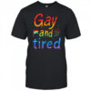 Gay and tired pride shirt