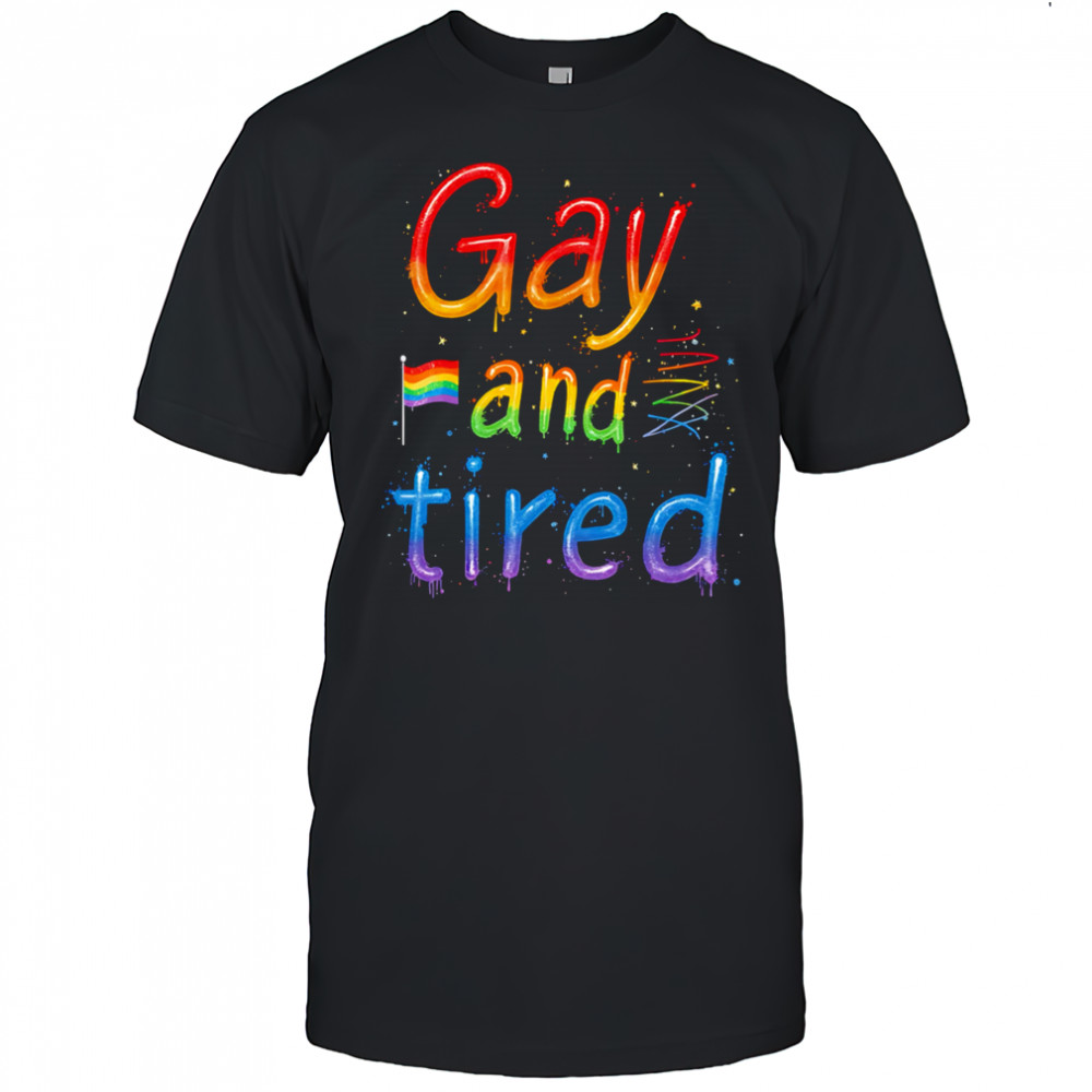 Gay and tired pride shirt