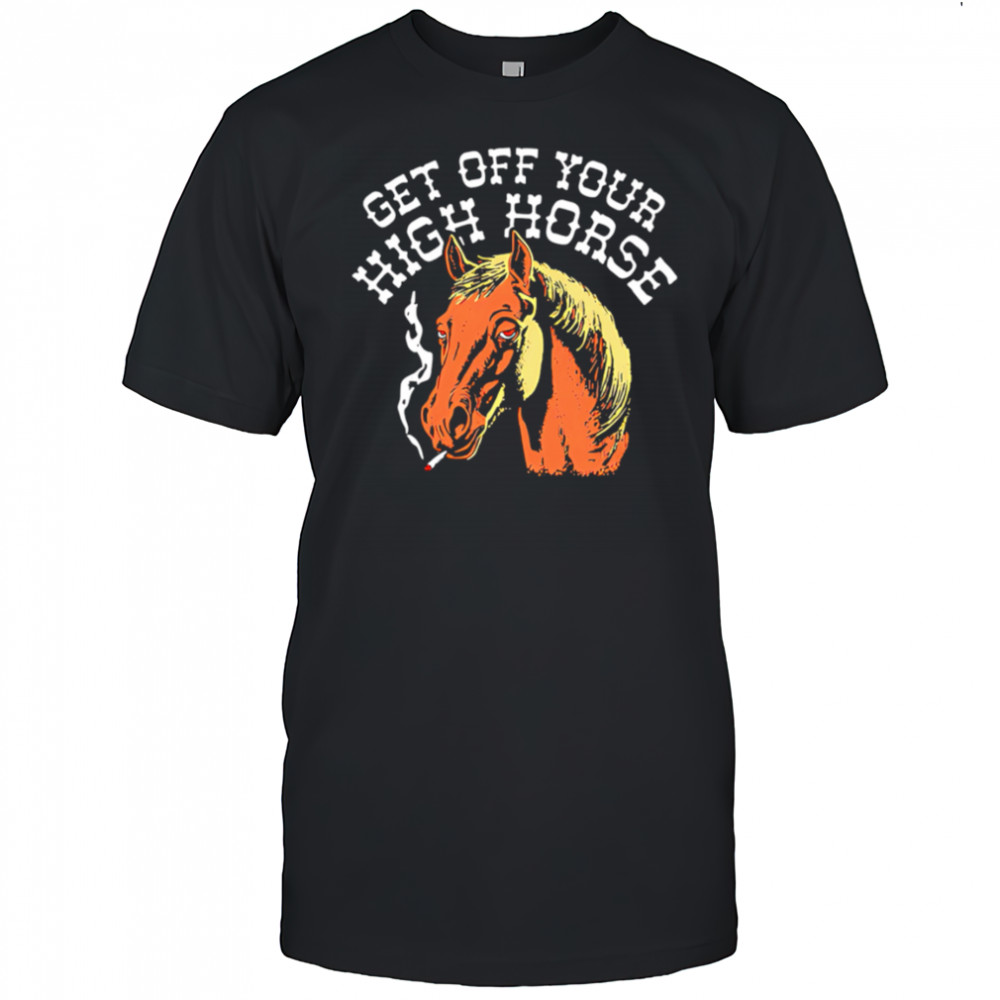Get Off Your High Horse shirt