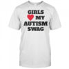 Girls love my Autism swag shirt