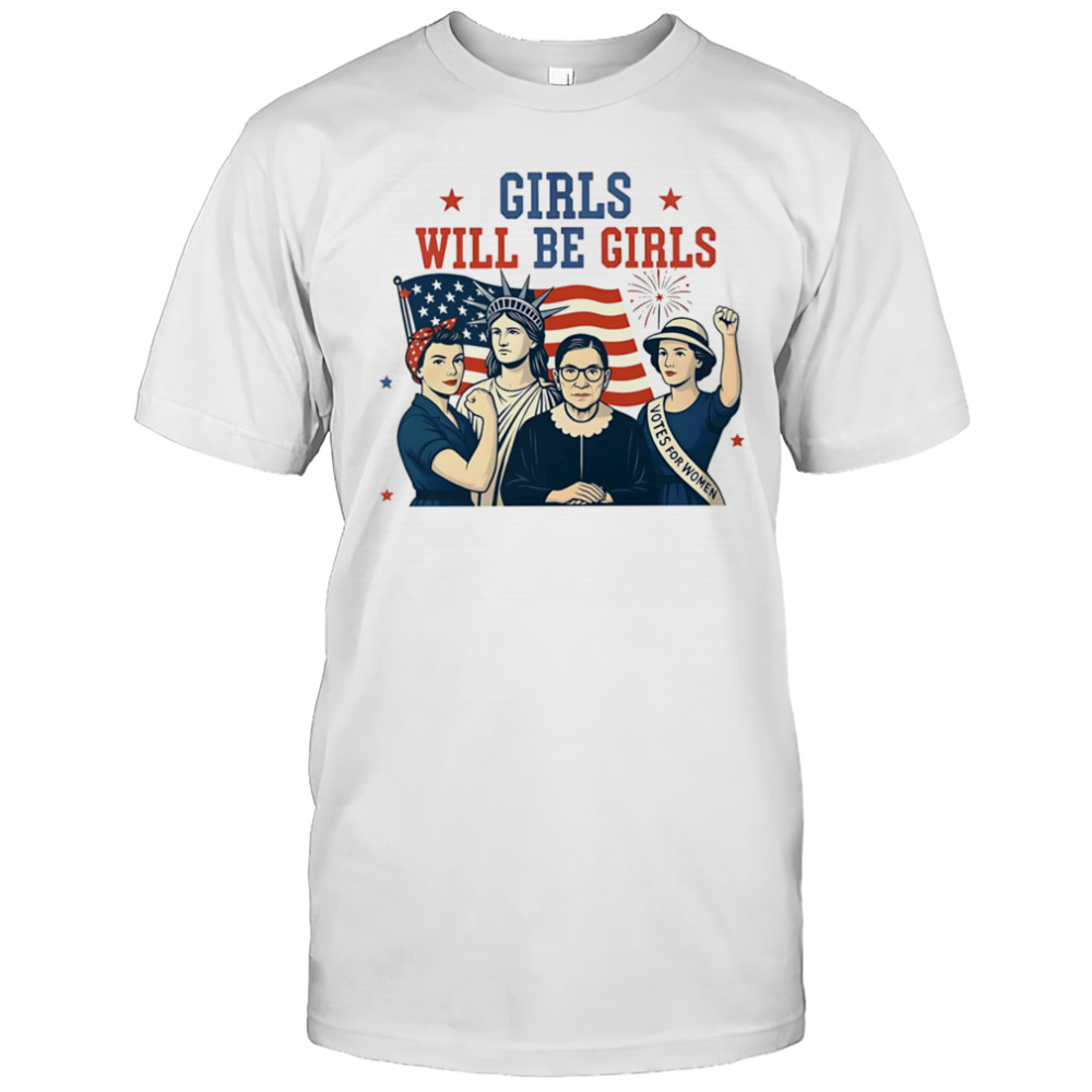 Girls will be girls Feminism USA Independence shirt