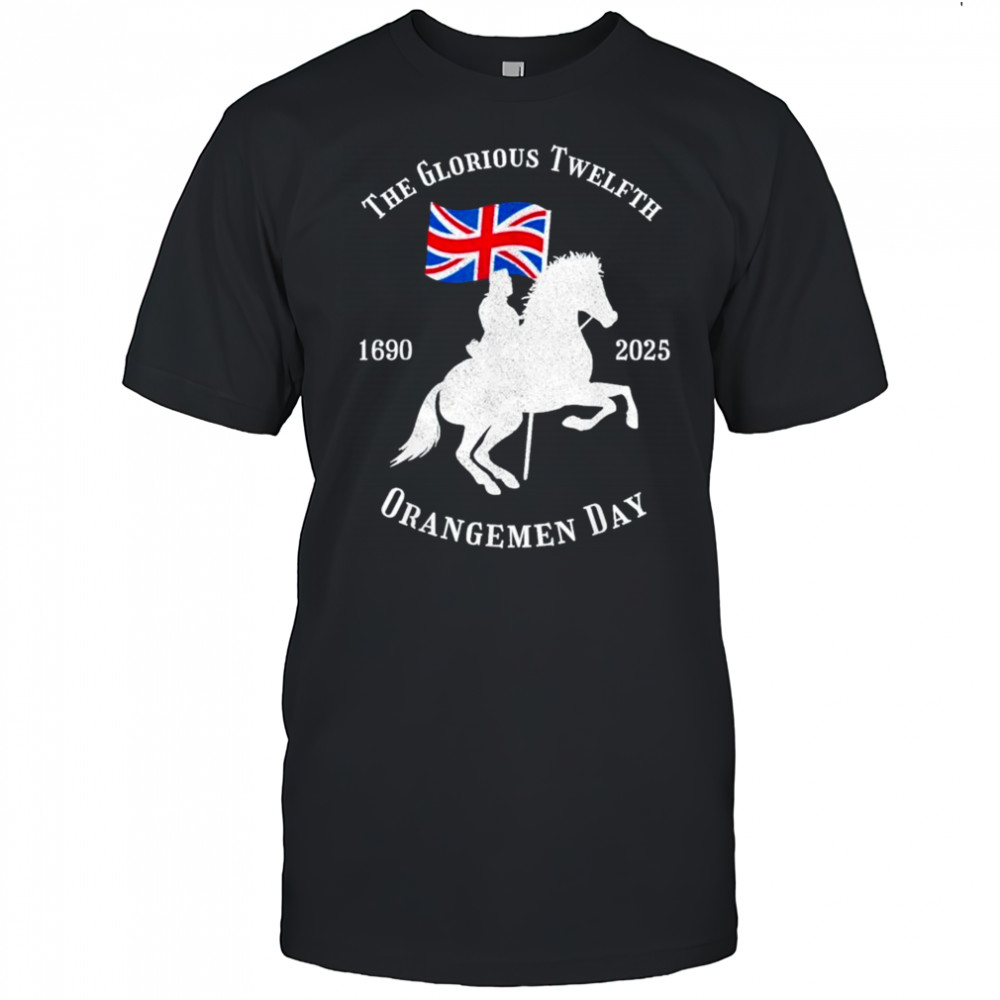 Glorious Twelfth King William Of Orangemen Day 1690 2025 Shirt