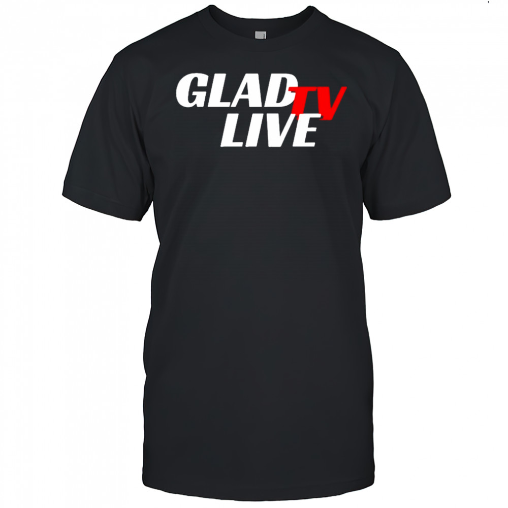 Go Ahead Glad TV Live T-shirt