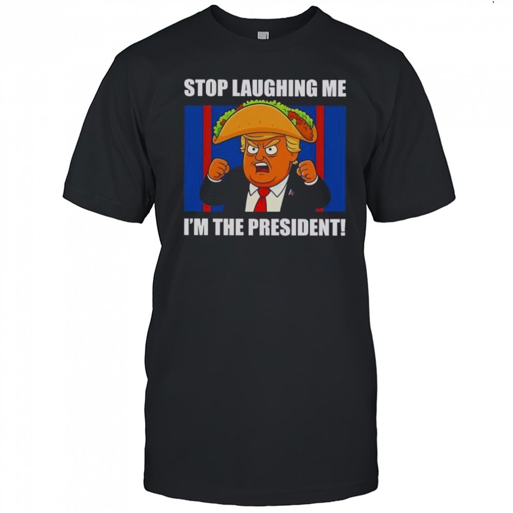Good Trump Always Chickens Out Taco Stop Laughing Me I’m The President T-Shirt