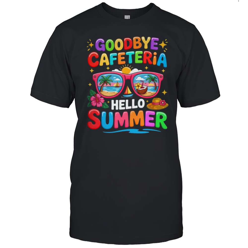 Goodbye Cafeteria Hello Summer End Of School Year Lunch Lady shirt