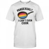Goofy Ahh Tees Pansexual I Can’t Even Cook Shirt