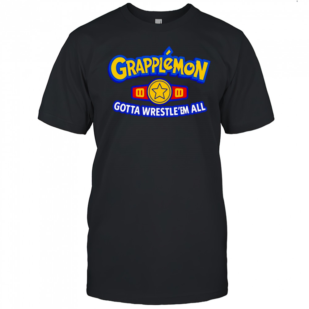 Grapplemon gotta Wrestle ’em all shirt