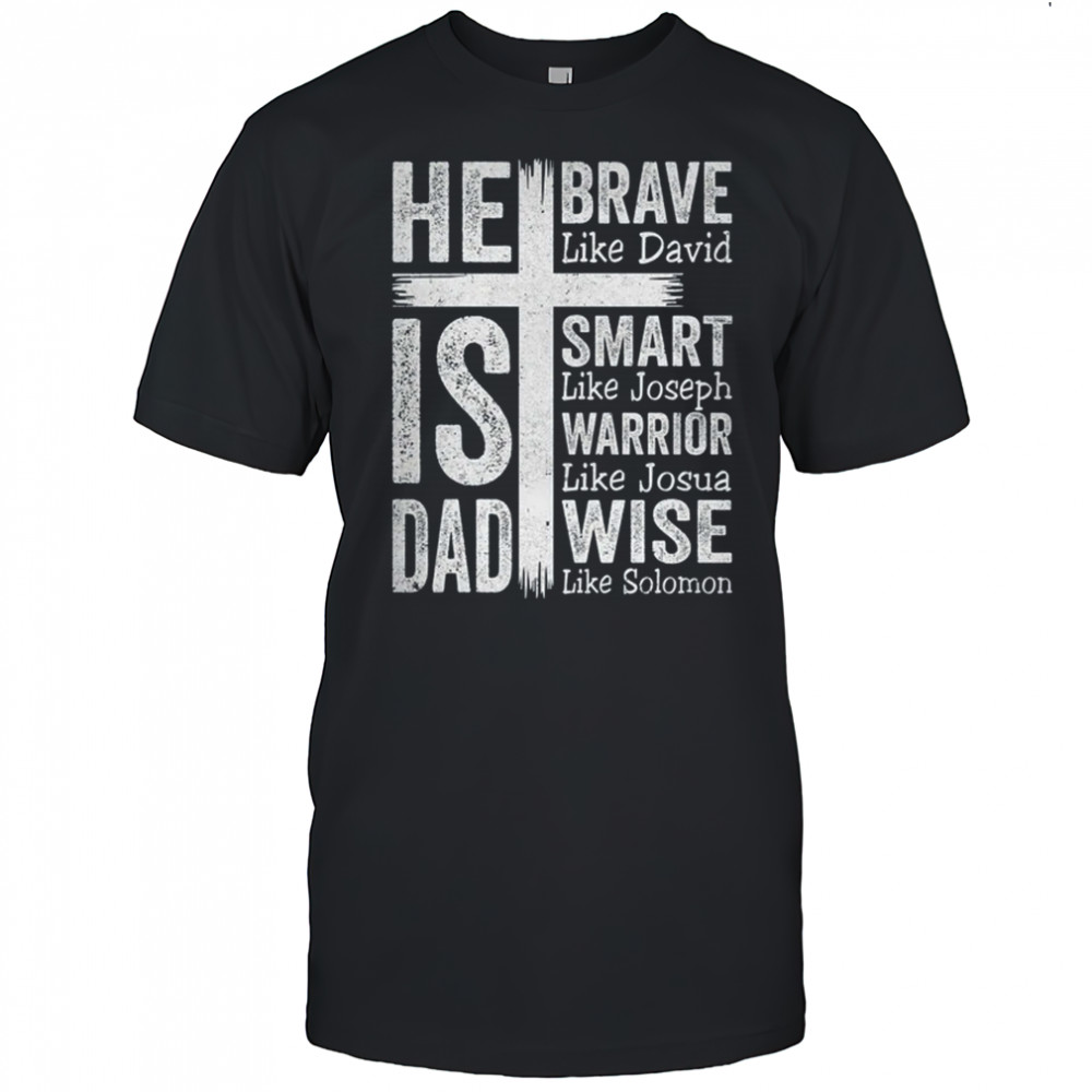 He Is Dad Religious Happy Father's Day Christian Dad Bible shirt