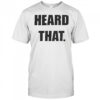 Heard That T-shirt