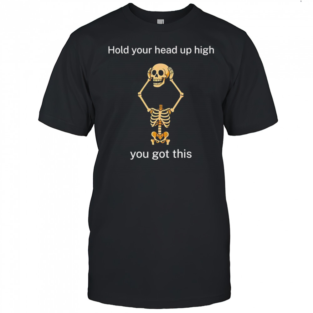Hold your head up high you got this shirt