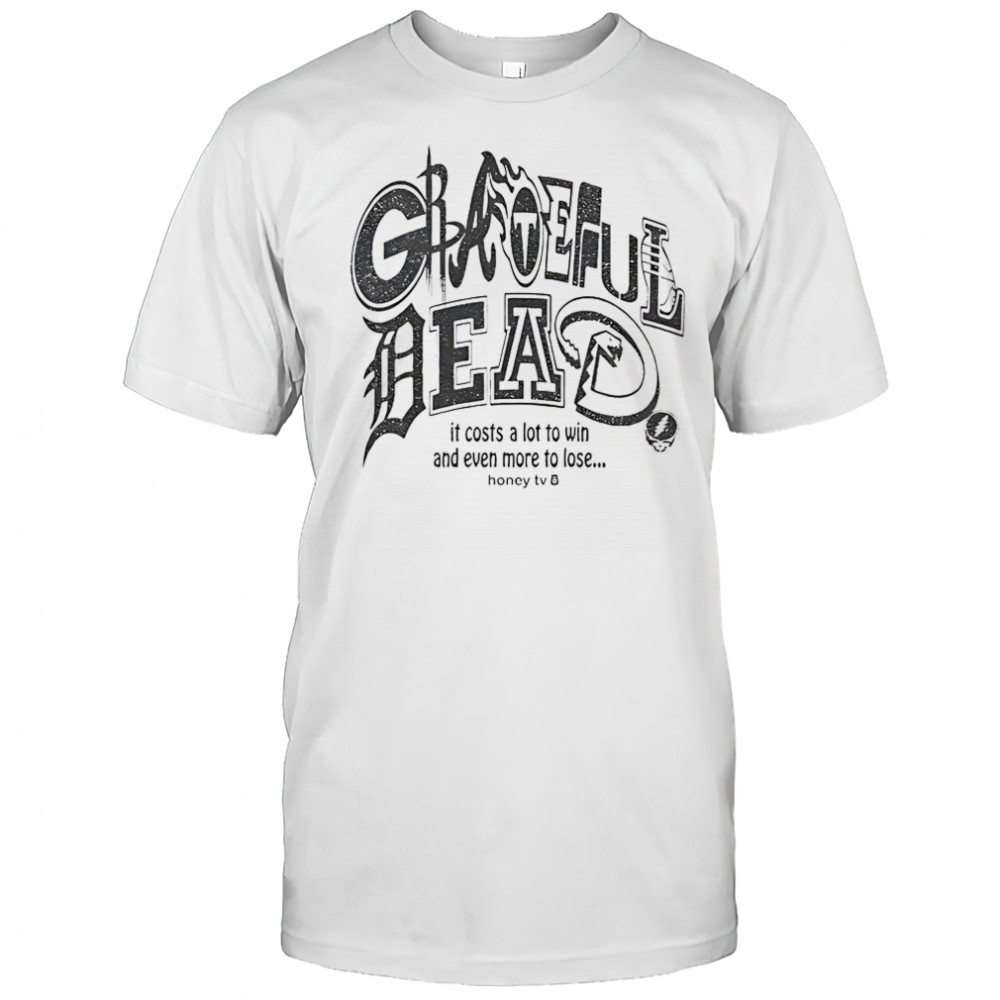 Honey TV Grateful Dead Sports It Costs A Lot To Win And Even More To Lose T-Shirt