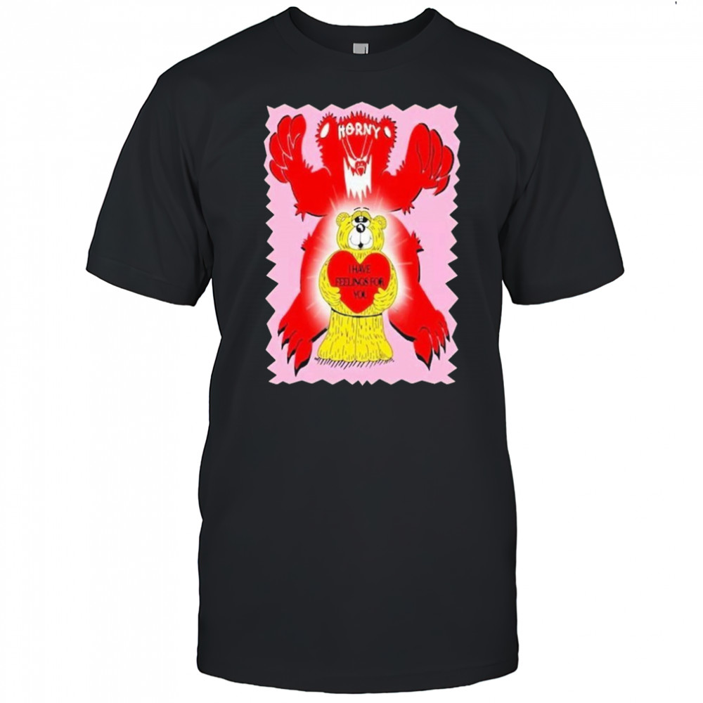 Horny I Have Feelings For You Bear Heart T-shirt