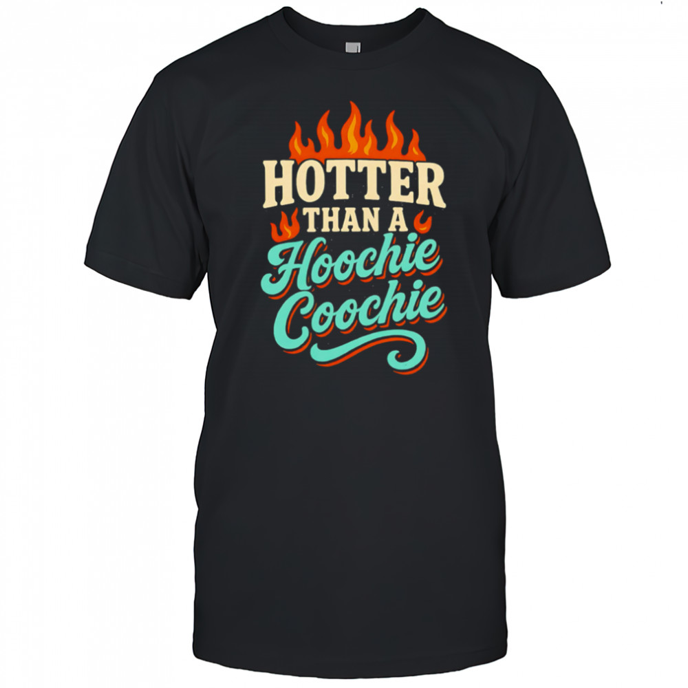 Hotter Than A Hoochie Coochie burning meme summer shirt
