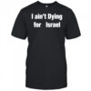 I Ain’t Dying For Israel shirt