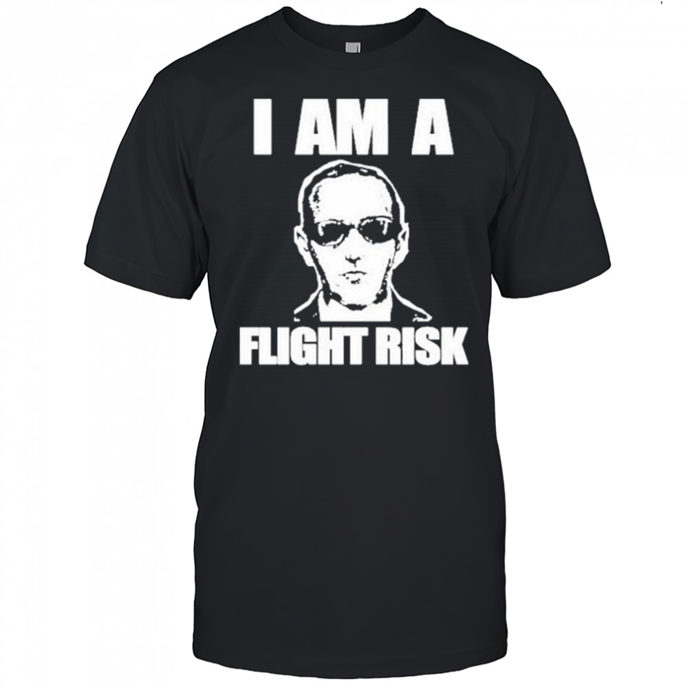 I Am A Flight Risk shirt