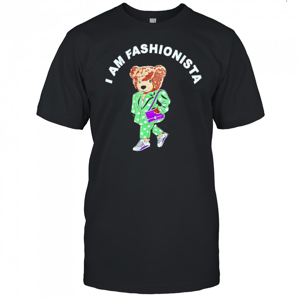 I Am Fashionista Bear style shirt