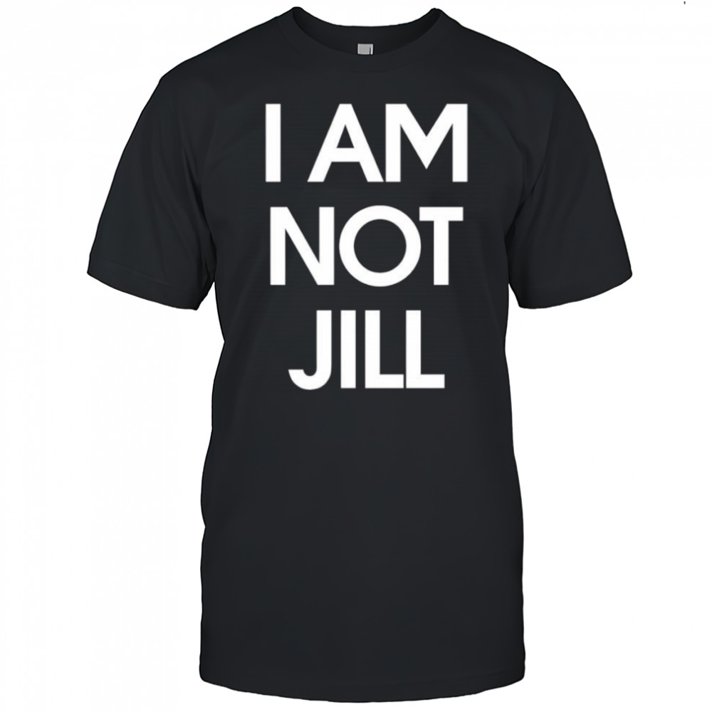 I am not Jill shirt