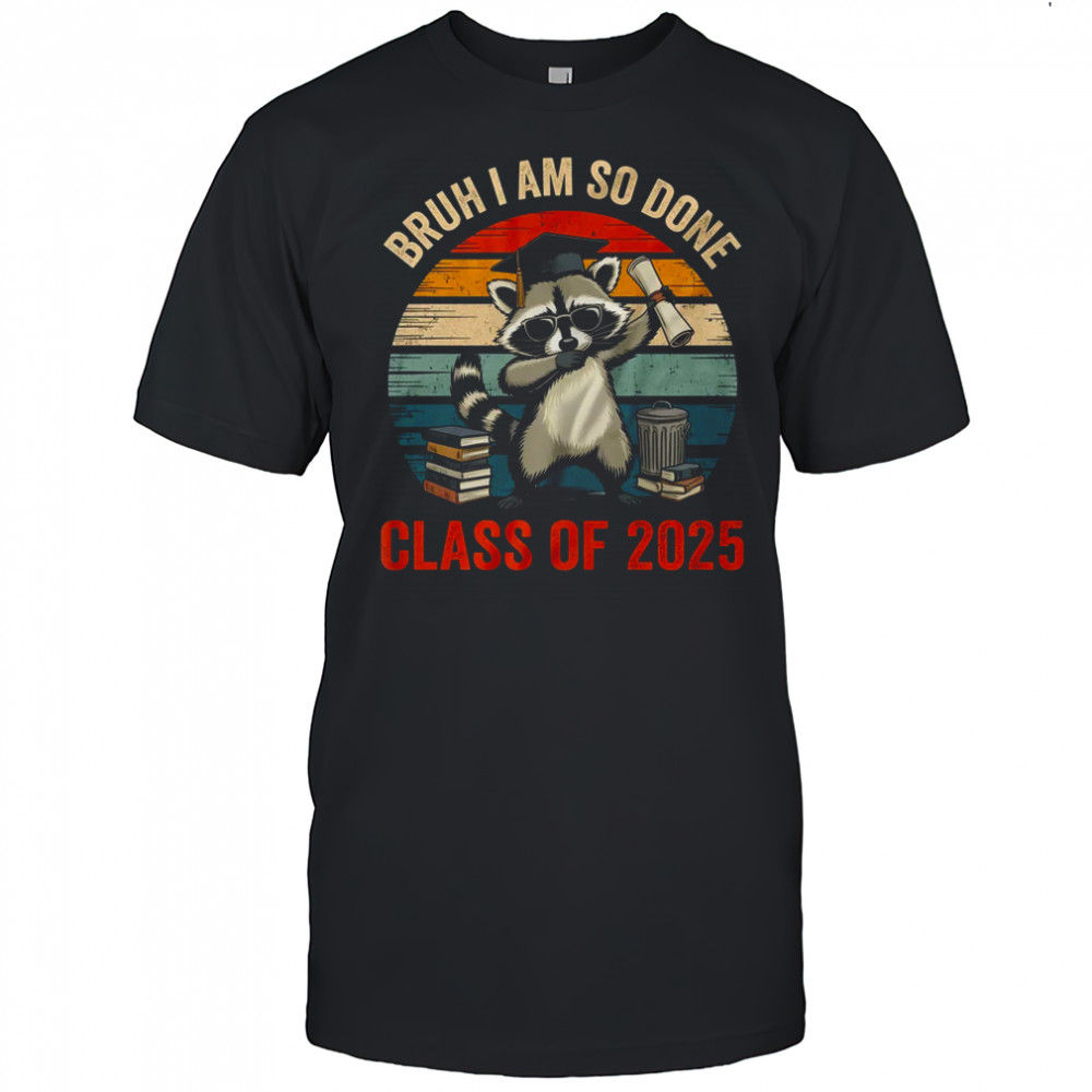 I Am So Done Class Of 2025 Graduate Funny Graduation Raccoon shirt