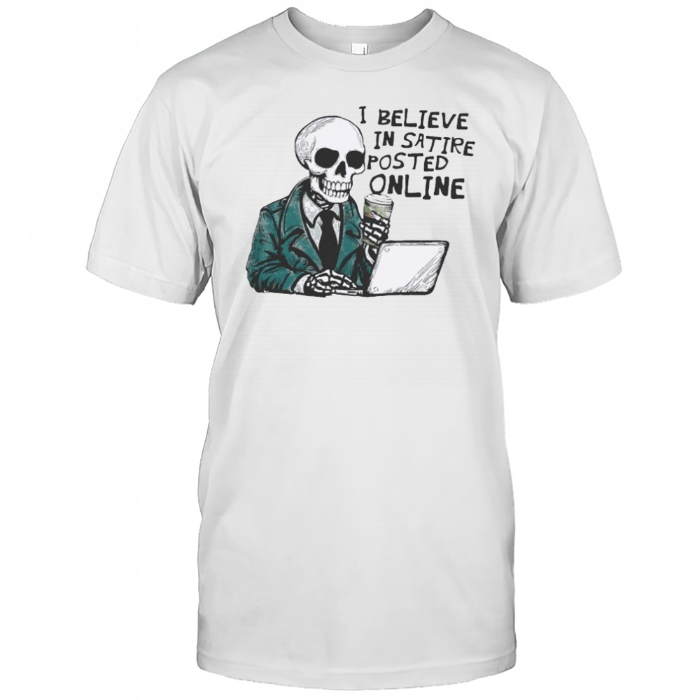 I Believe In Satire Posted Online T-shirt