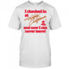 I checked in at Hotel California and now I can never leave shirt