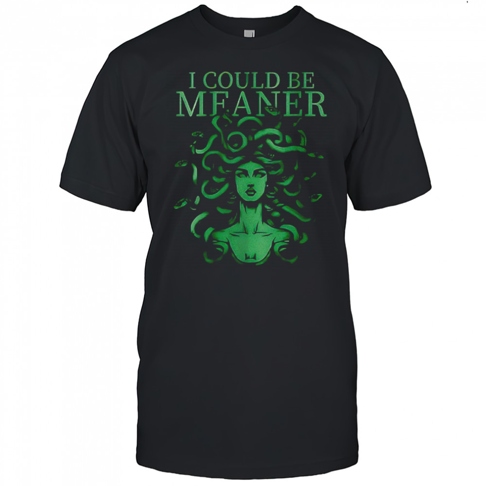 I Could Be Meaner Medusa T-Shirt