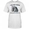 I do not think therefore I do not am raccoon shirt