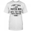 I don’t date I just foster men until they find their forever home shirt
