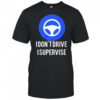 I Don’t Drive I Supervise Shirt