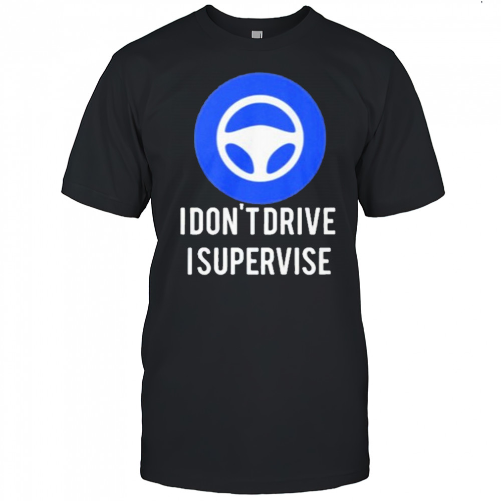 I Don’t Drive I Supervise Shirt