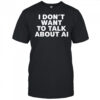I Don’t Want To Talk About AI Exclusive shirt
