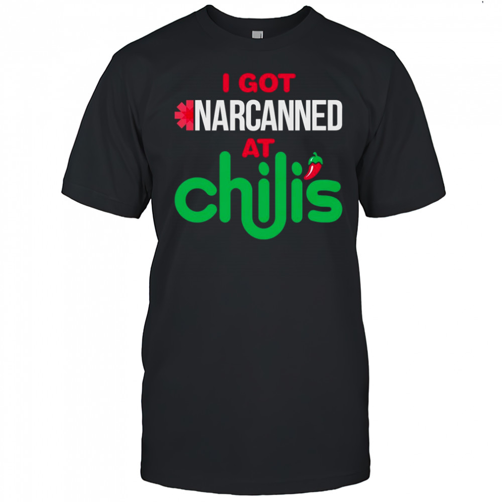 I got narcanned at a Chilis Chain Restaurant shirt