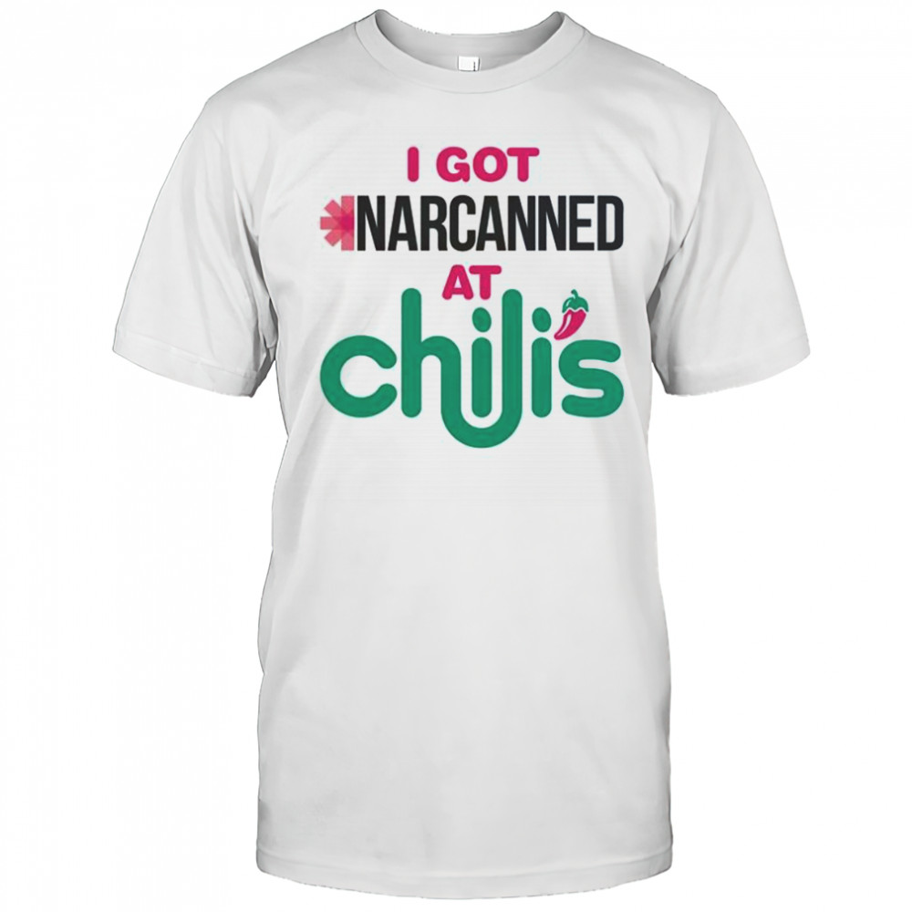 I Got Narcanned At A Chili’s Chain Restaurant T-Shirt
