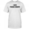 I hate periods cramps shirt