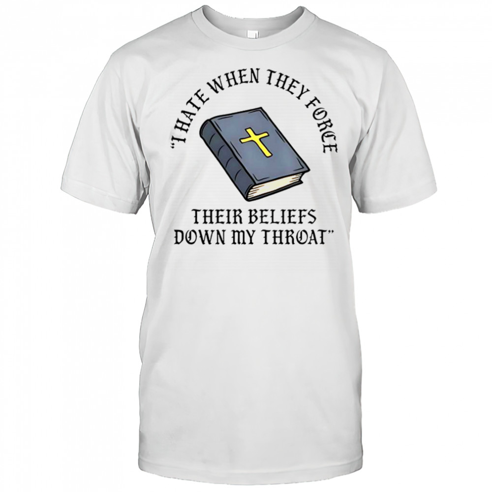 I Hate When They Force Their Beliefs Down My Throat Christian Bible T-Shirt