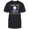 I HAVE I.B.S. Infuriating Black Spells Skeleton shirt