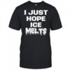 I Just Hope Ice Melts shirt