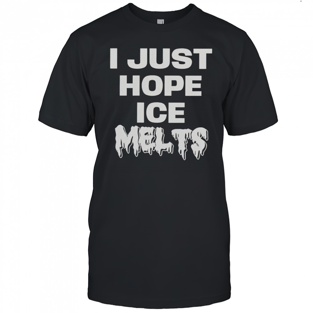 I Just Hope Ice Melts T-Shirt