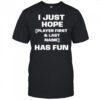 I just hope player first & last name has fun shirt