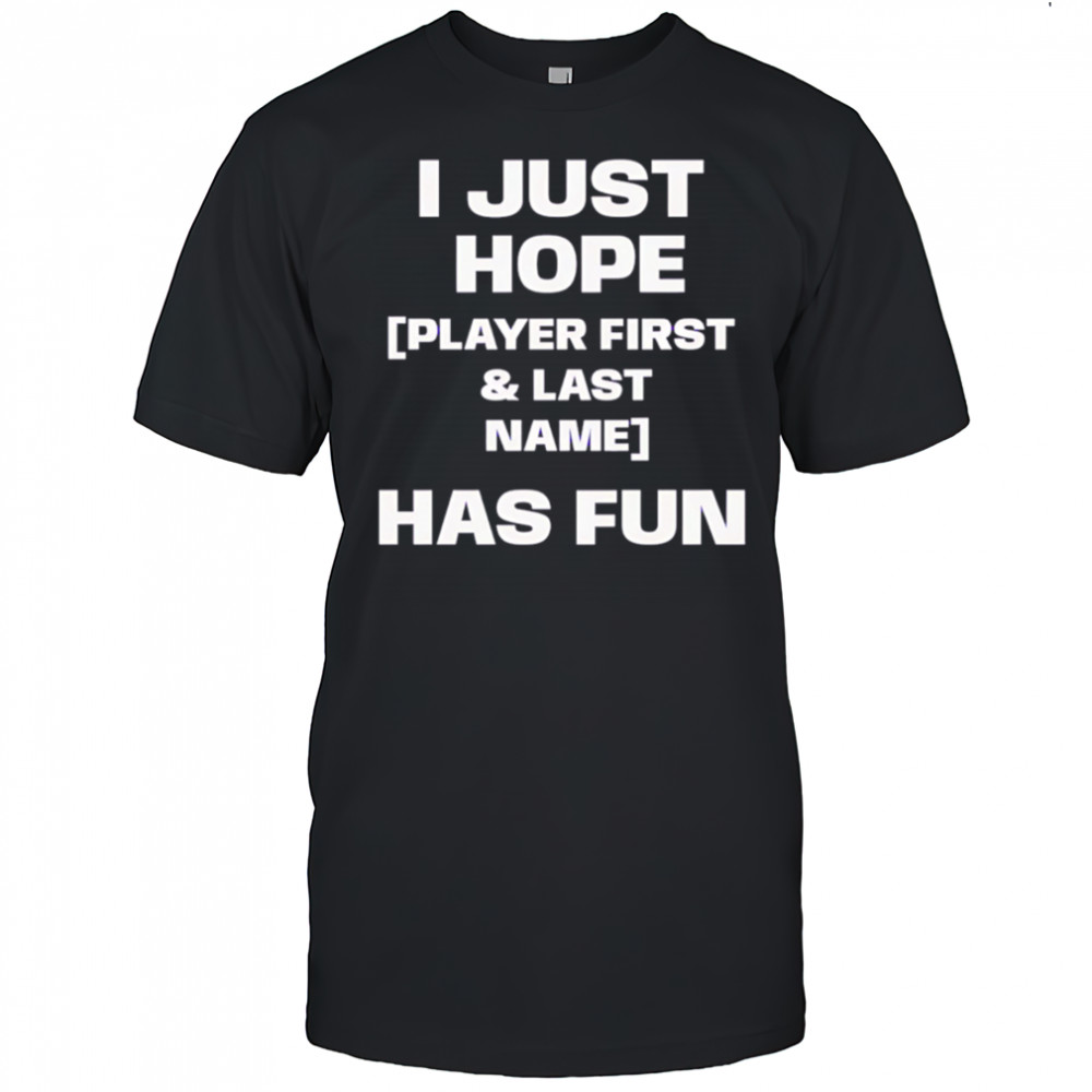 I just hope player first & last name has fun shirt