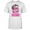 I love butt drugs shirt