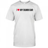 I Love My Dumb Car T-Shirt