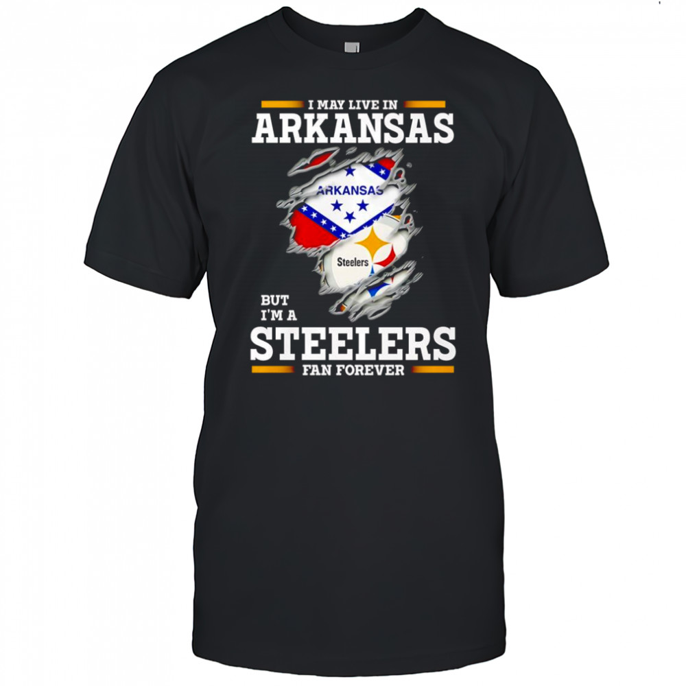 I may live in Arkansas but I’m a Steelers fan forever shirt