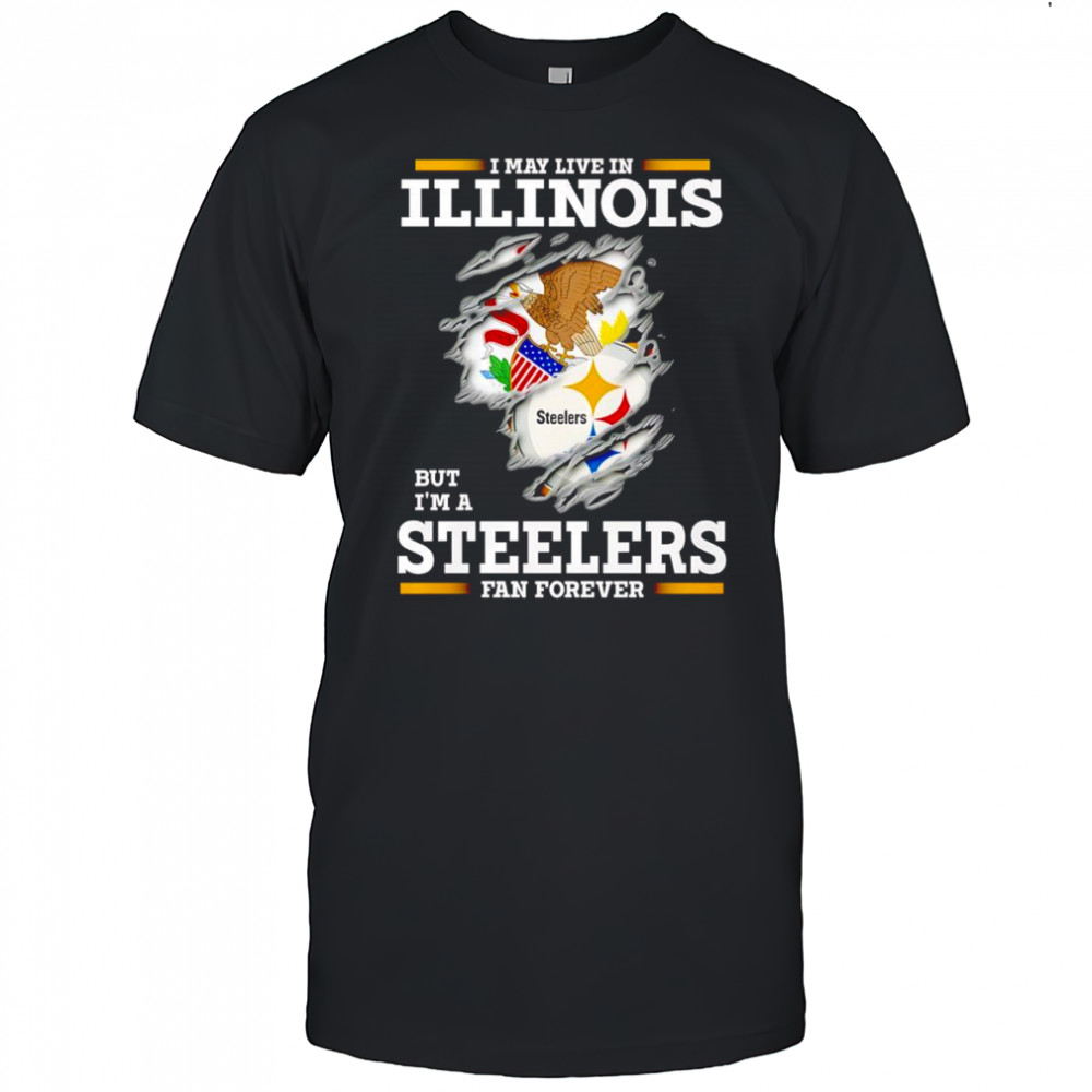 I may live in Illinois but I’m a Steelers fan forever shirt