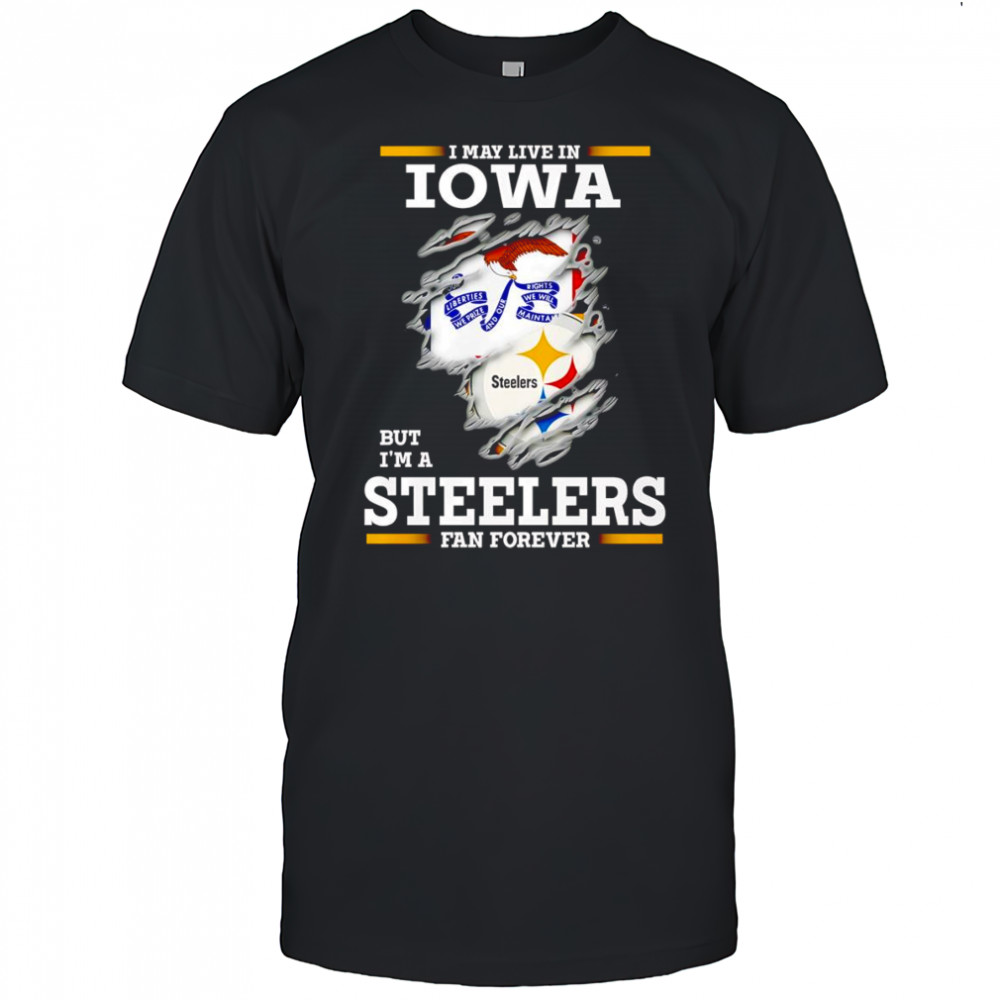 I may live in Iowa but I’m a Steelers fan forever shirt