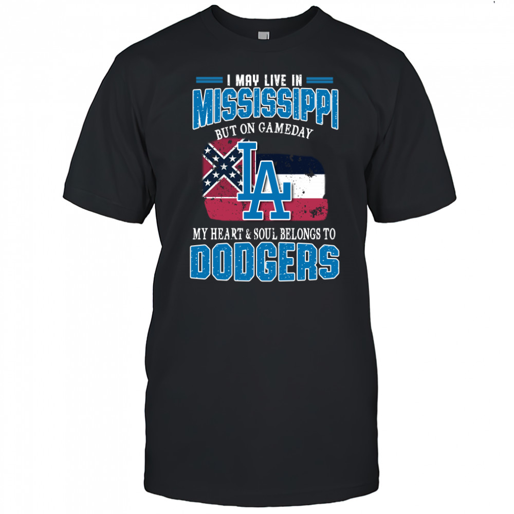 I May Live In Mississippi But On Gameday My Heart And Soul Belongs To Dodgers T-Shirt