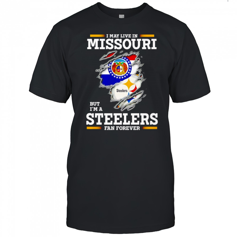 I may live in Missouri but I’m a Steelers fan forever shirt